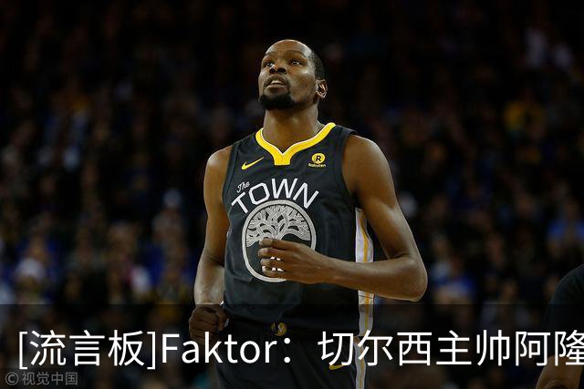 [流言板]Faktor：切尔西主帅阿隆索有意药厂边锋阿拉伊贝戈维奇